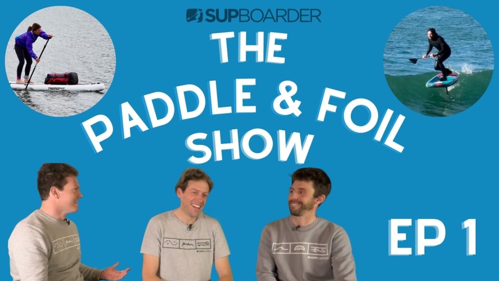 The Paddle & Foil Show Episode 1 / Does Your Kit Make You Rip?