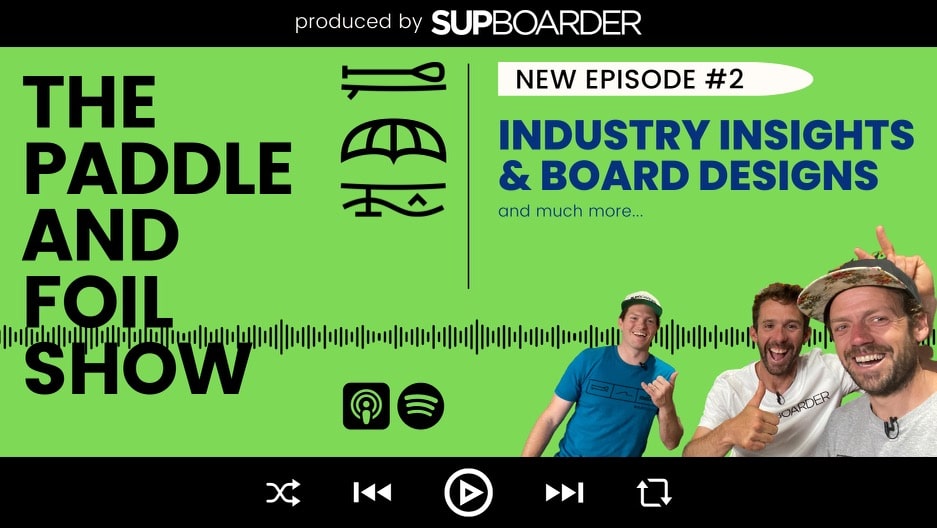 The Paddle & Foil Show Episode 2 / SUP Industry Insights & Board Designs