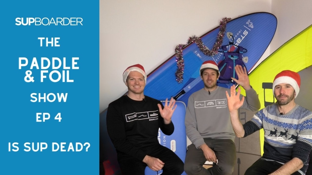 The Paddle & Foil Show Episode 4 / Is SUP Dead?