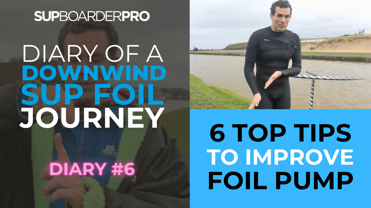 Will’s Downwind SUP Foil Journey – Diary # 6 / Improving your Pump Foiling – 6 Top Tips