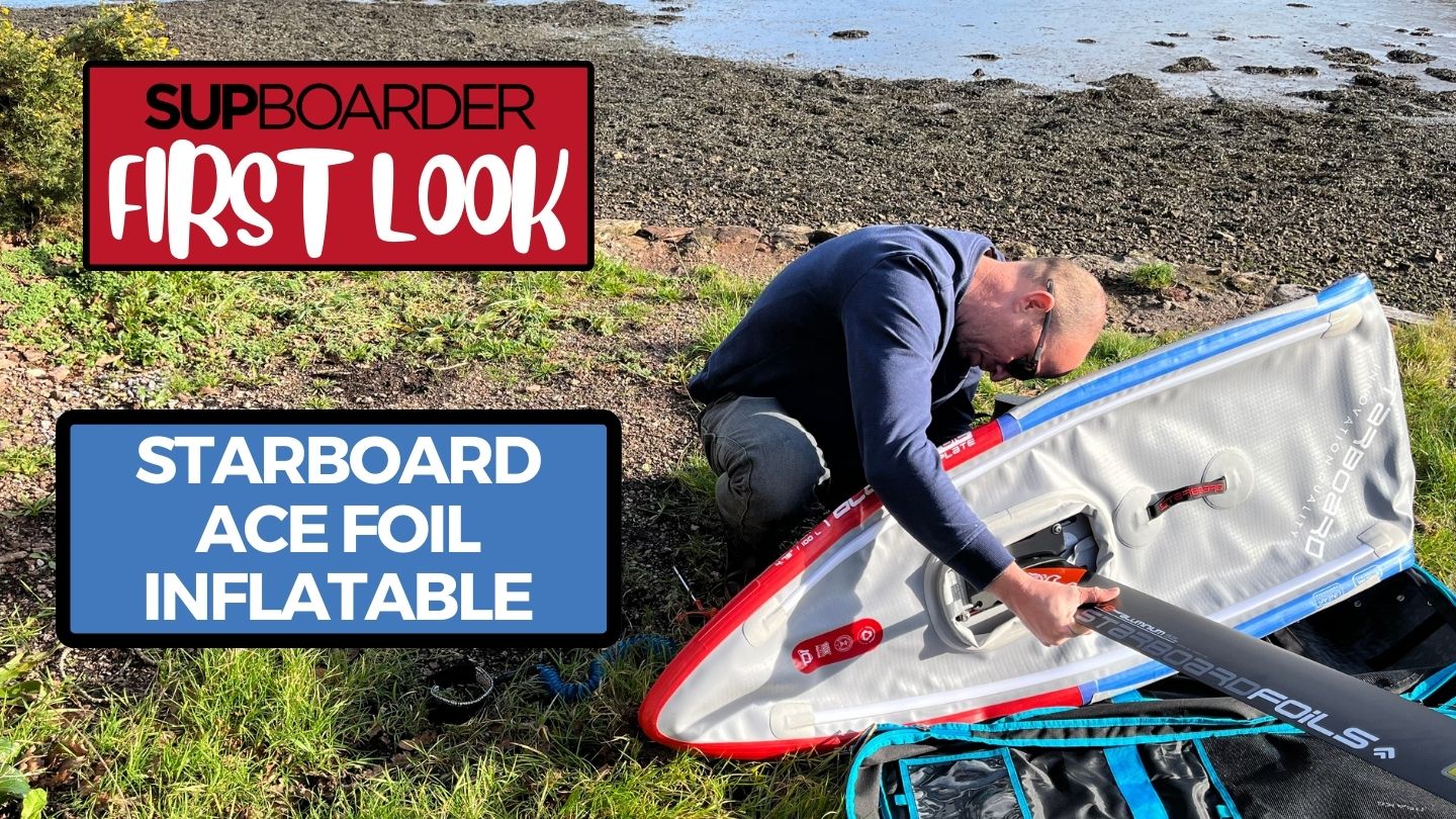 Our 'First Look' of the Starboard Ace foil inflatable / SUPboarder ...