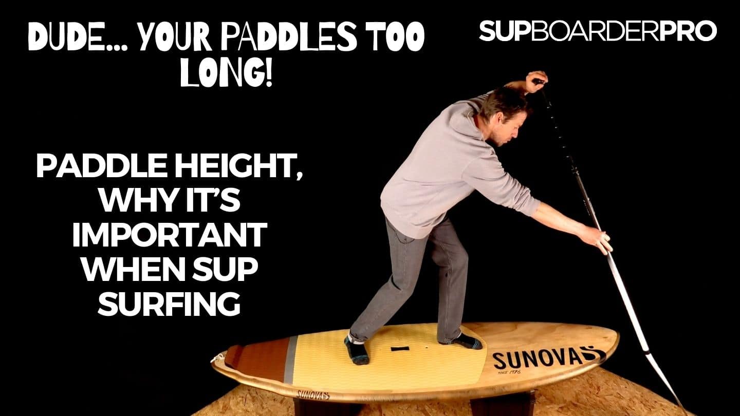 Dude… your paddle’s too long! / Why paddle height is important when SUP surfing