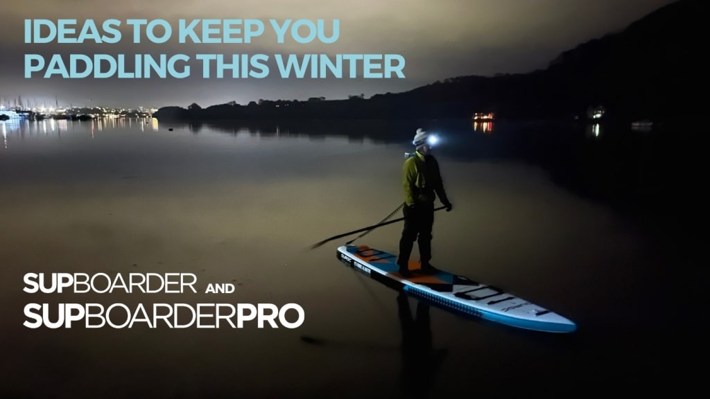 Don’t stop paddling / Ideas to keep you paddleboarding this winter