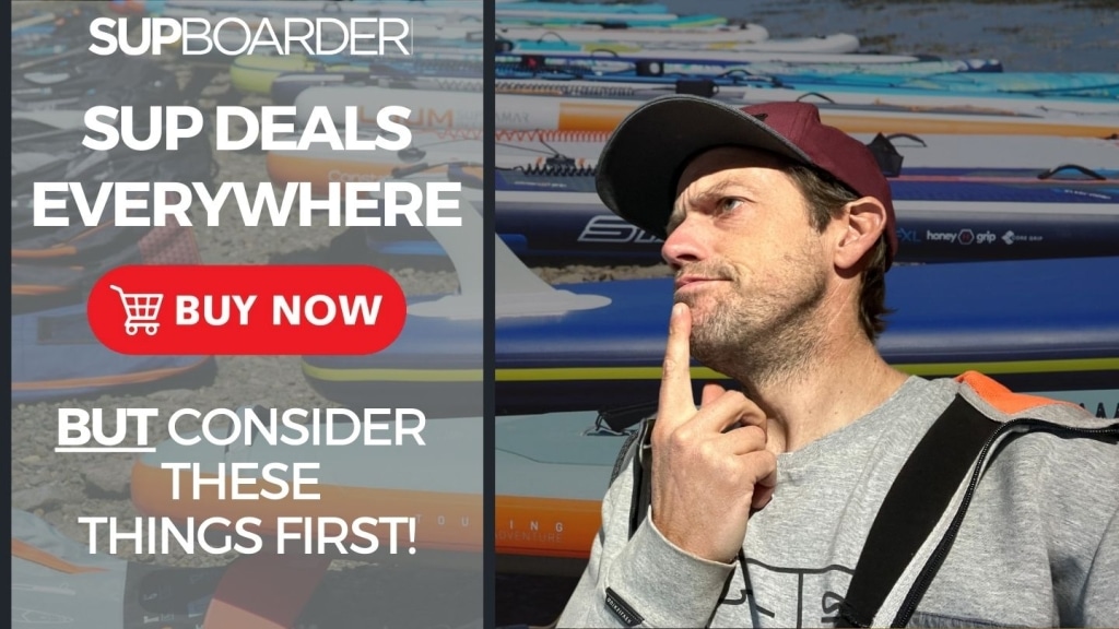SUP deals everywhere / ‘Buy now’ but consider these things first!